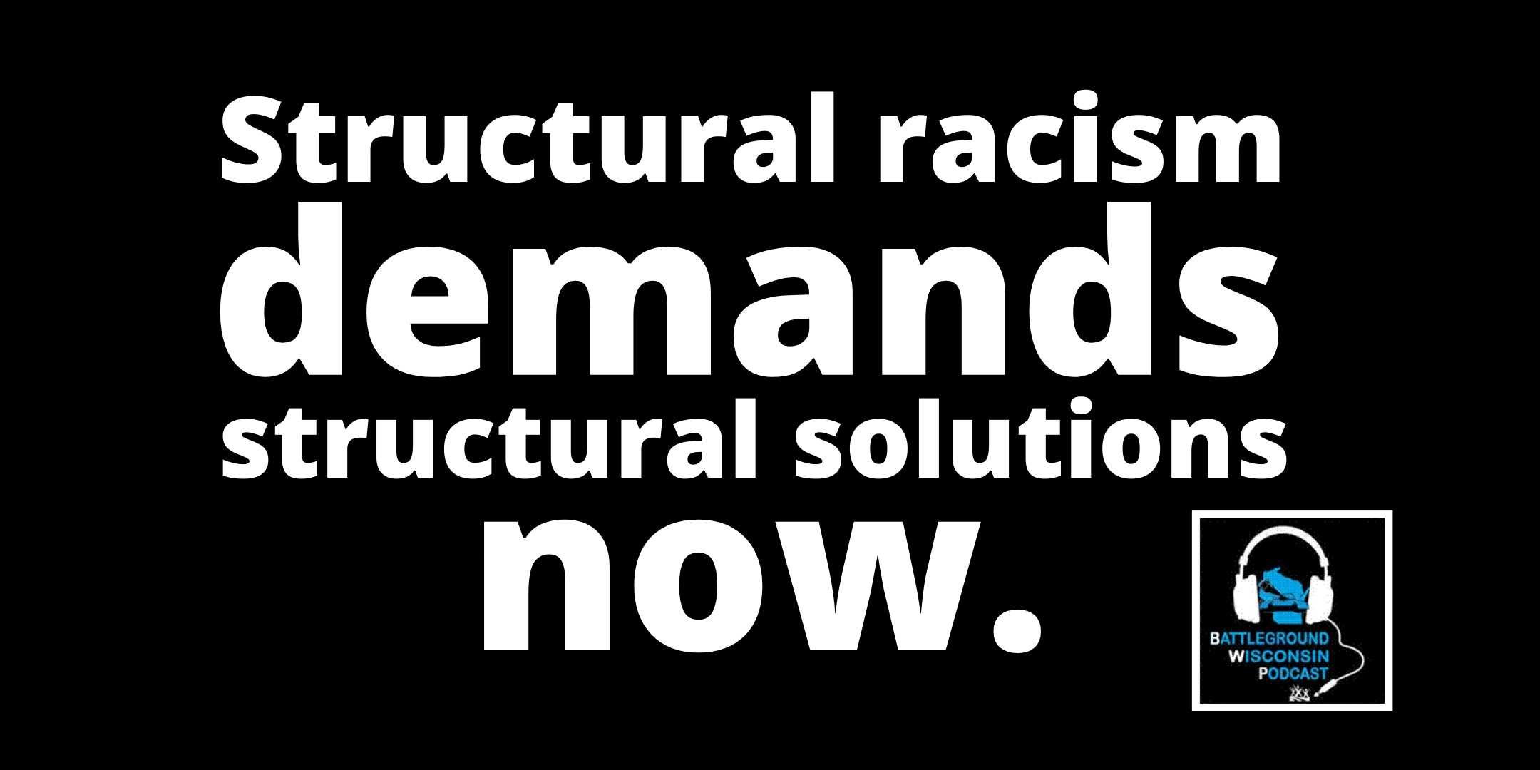 “Structural Racism Demands Structural Solutions Now” Battleground ...