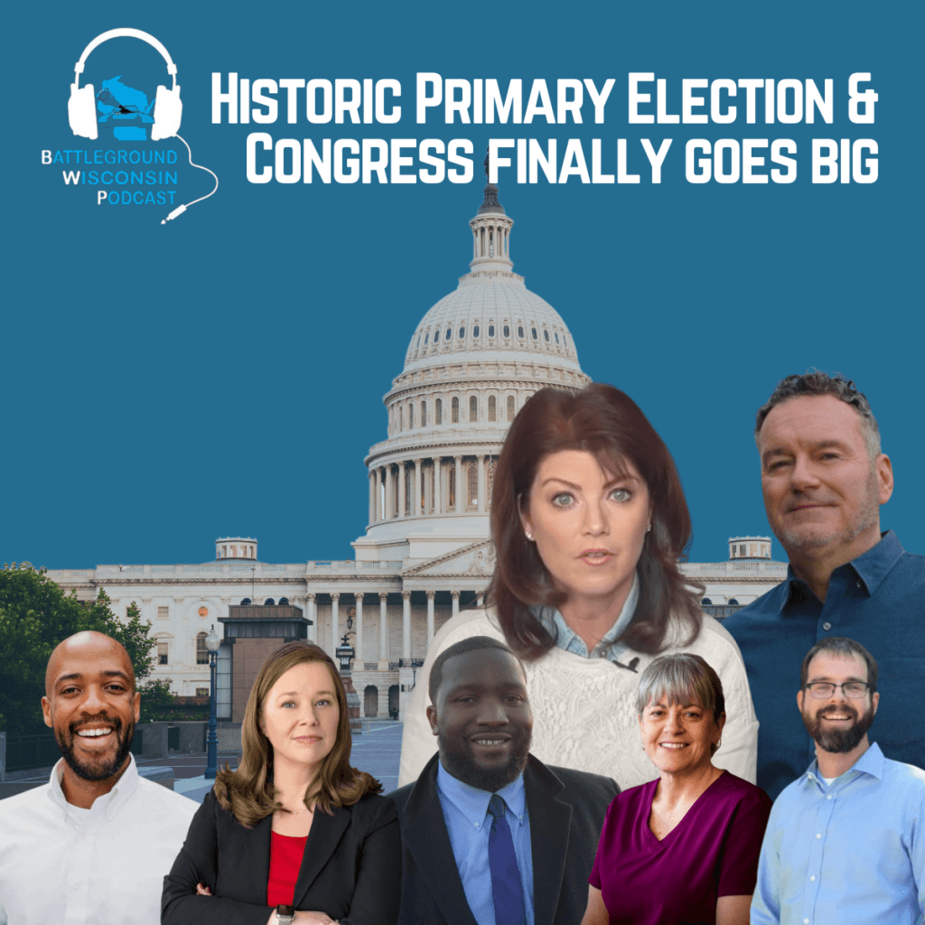 “Historic primary election and Congress finally goes big” Battleground Wisconsin Podcast