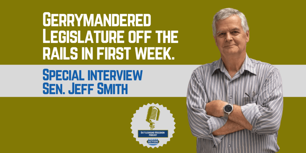 Gerrymandered Legislature off the rails in first week” Battleground Wisconsin Podcast