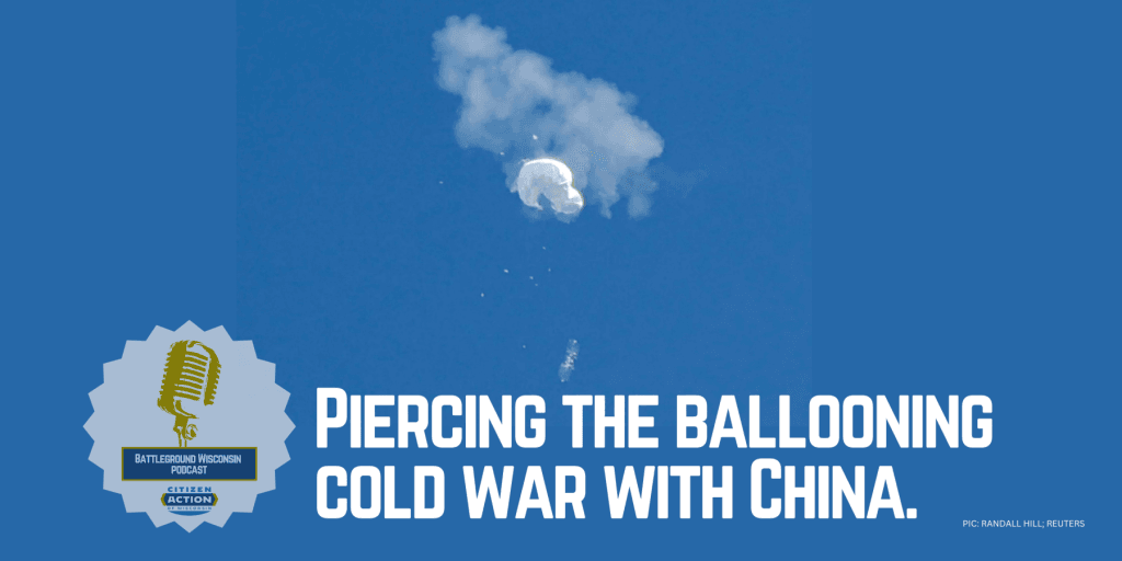 “Piercing the ballooning cold war with China ” Battleground Wisconsin Podcast
