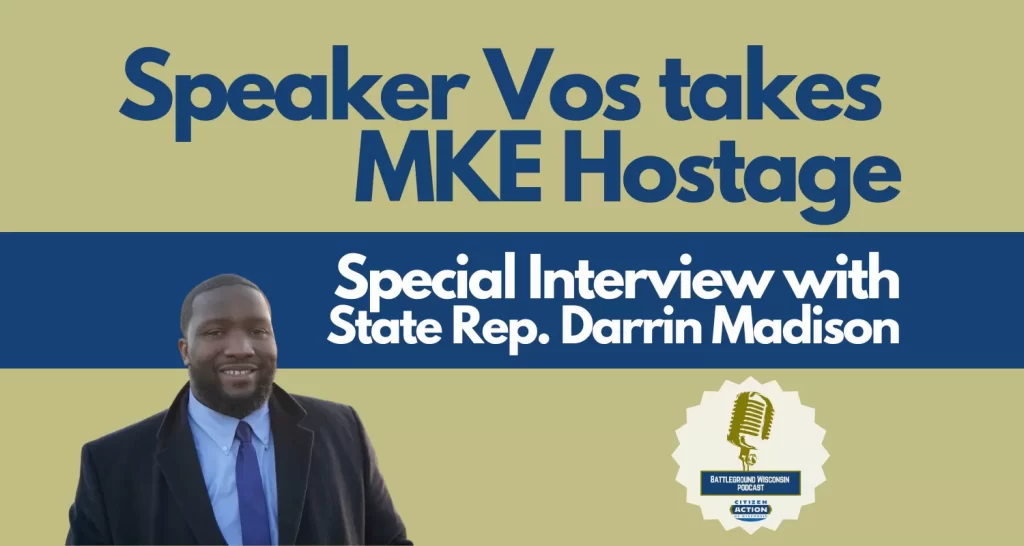 “Speaker Vos takes Milwaukee hostage ” Battleground Wisconsin Podcast