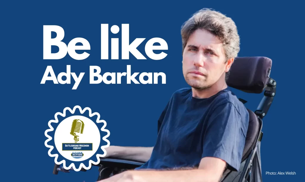 “Be like Ady Barkan” Battleground Wisconsin Podcast