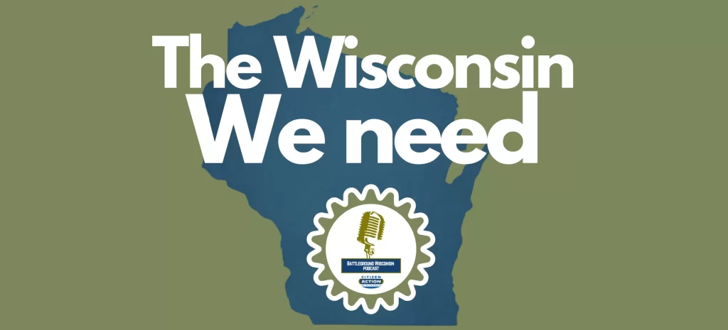 “The Wisconsin we need” Battleground Wisconsin Podcast