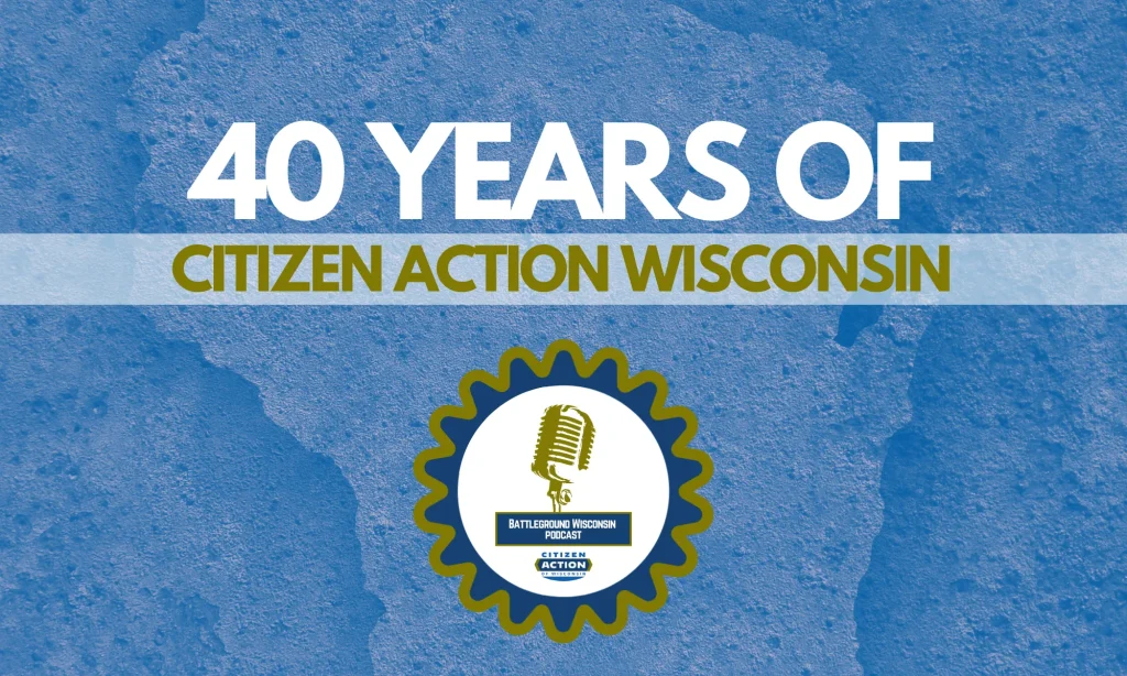 “40 years of Citizen Action Wisconsin” Battleground Wisconsin Podcast 