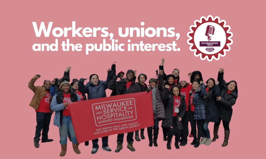 “Workers, unions, and the public interest” Battleground Wisconsin Podcast “Workers, unions, and the public interest” Battleground Wisconsin Podcast