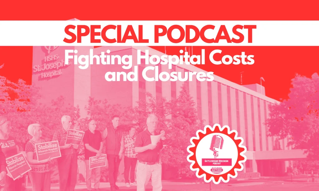 SPECIAL PODCAST: “Fighting Hospital Costs and Closures” Battleground Wisconsin Podcast 