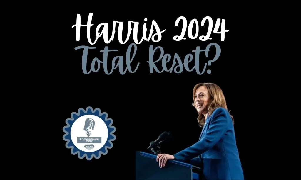 “Harris 2024: Total Reset?” Battleground Wisconsin Podcast 