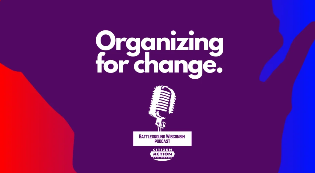 “Organizing for change” Battleground Wisconsin Podcast “Organizing for change” Battleground Wisconsin Podcast