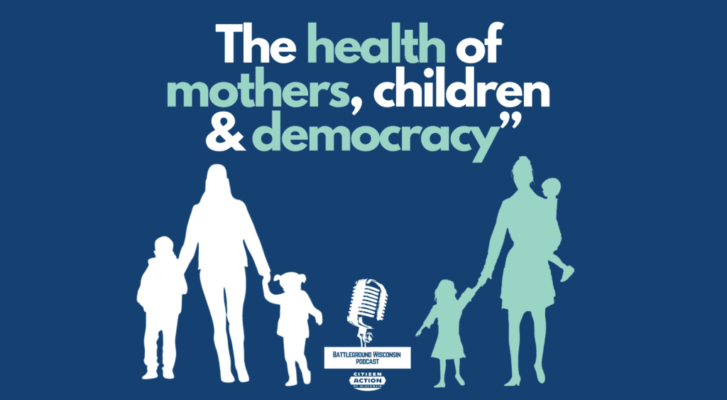“The health of mothers, children and democracy” Battleground Wisconsin Podcast