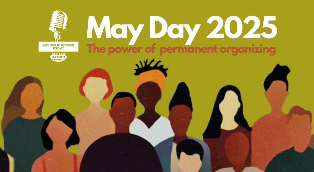 May Day 2025: The power of permanent organizing” Battleground Wisconsin Podcast