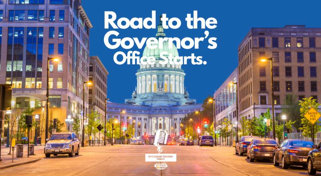 “The Road to the Governor’s Office Starts” Battleground Wisconsin Podcast