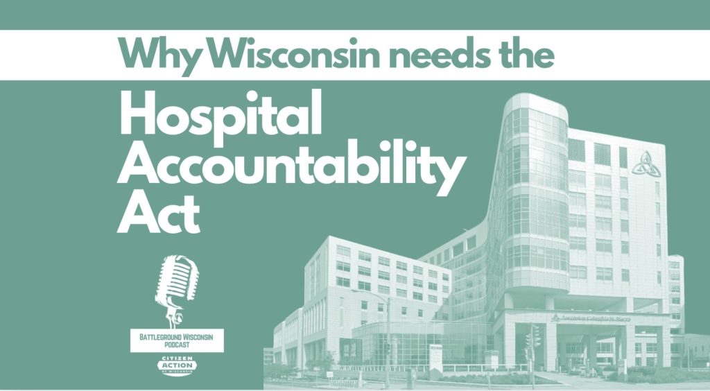 “Why Wisconsin needs the Hospital Accountability Act” Battleground Wisconsin Podcast