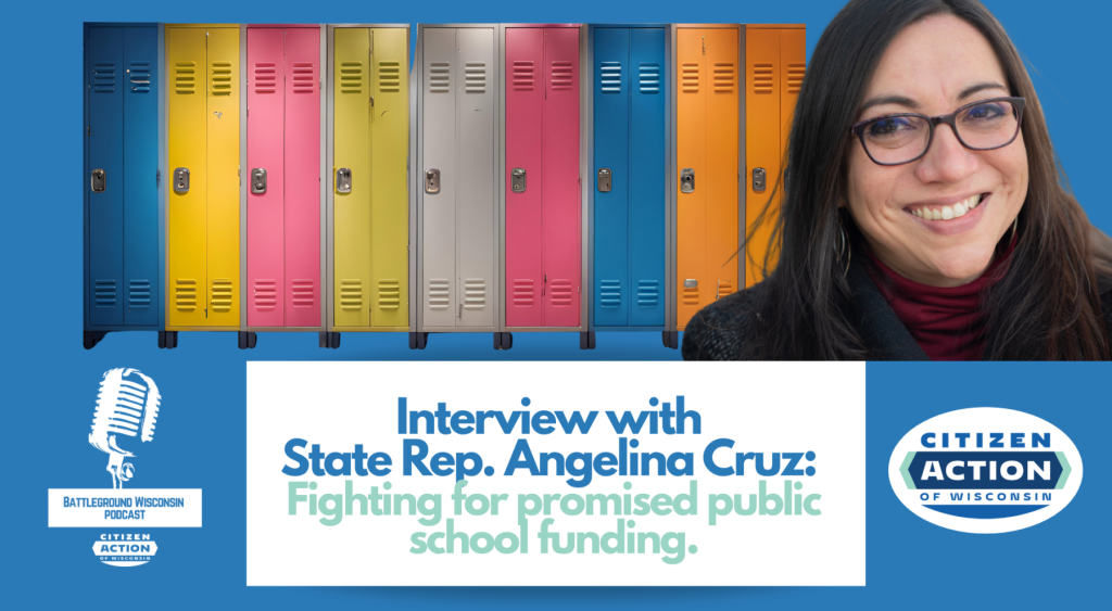 “Interview with State Rep. Angelina Cruz: Fighting for promised public school funding” Battleground Wisconsin Podcast