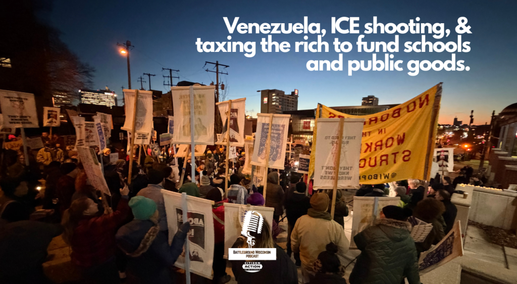 “Venezuela, ICE shooting and taxing the rich to fund schools and public goods” Battleground Wisconsin Podcast