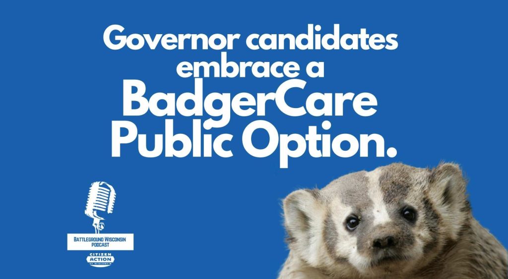 “Governor candidates embrace a BadgerCare Public Option” Battleground Wisconsin Podcast
