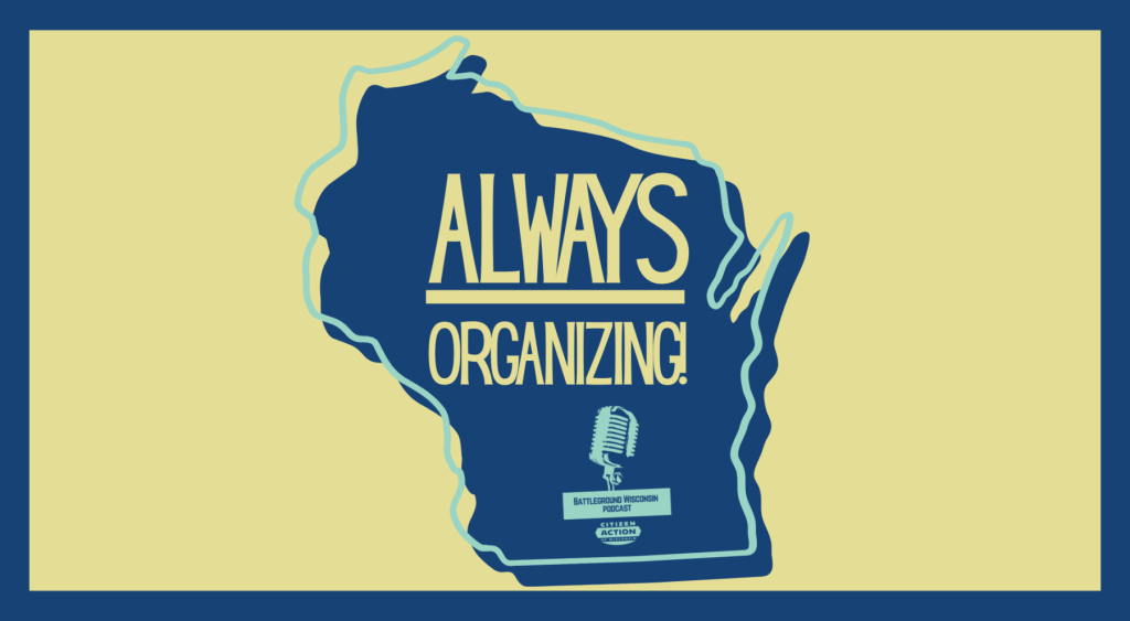 “Always Organizing” Battleground Wisconsin Podcast