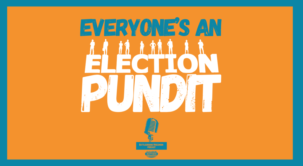 “Everyone’s an Election Pundit” Battleground Wisconsin Podcast