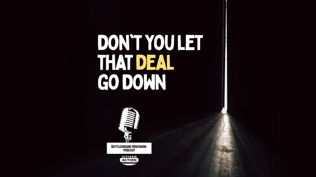 “Don’t you let that deal go down” Battleground Wisconsin Podcast