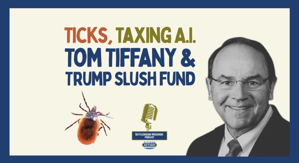 “Ticks, Taxing A.I., Tom Tiffany & Trump slush fund” Battleground Wisconsin Podcast