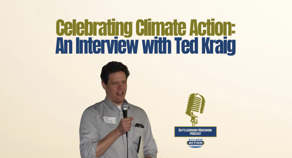 “Celebrating Climate Action: An Interview with Ted Kraig” Battleground Wisconsin Podcast “Celebrating Climate Action: An Interview with Ted Kraig” Battleground Wisconsin Podcast