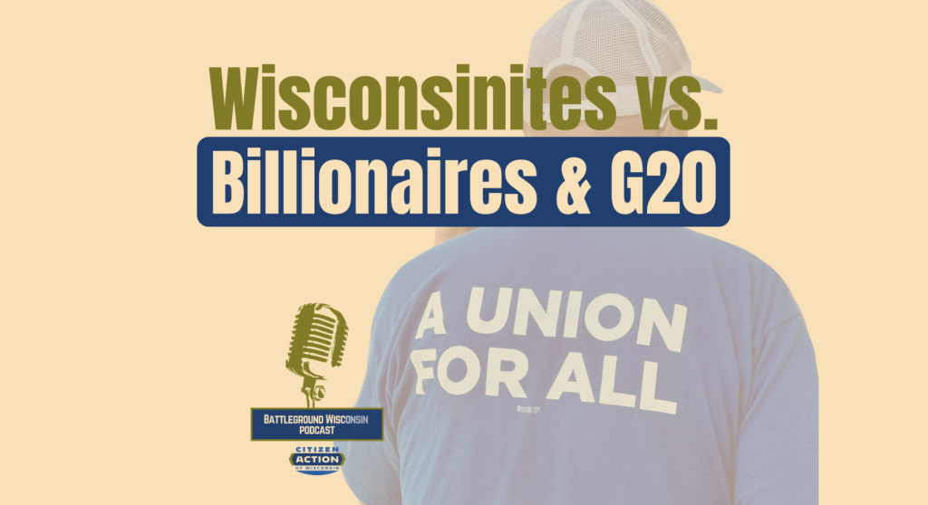 “Wisconsinites vs. Billionaires & G20” Battleground Wisconsin Podcast 