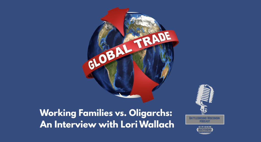 “Working Families vs. Oligarchs: An Interview with Lori Wallach” Battleground Wisconsin Podcast