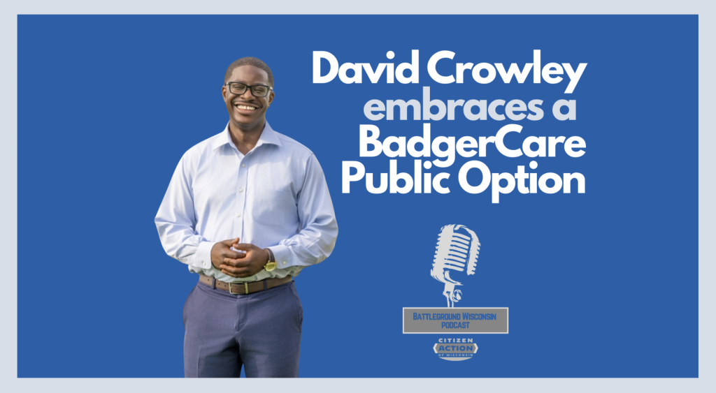 “David Crowley embraces a BadgerCare Public Option” Battleground Wisconsin Podcast