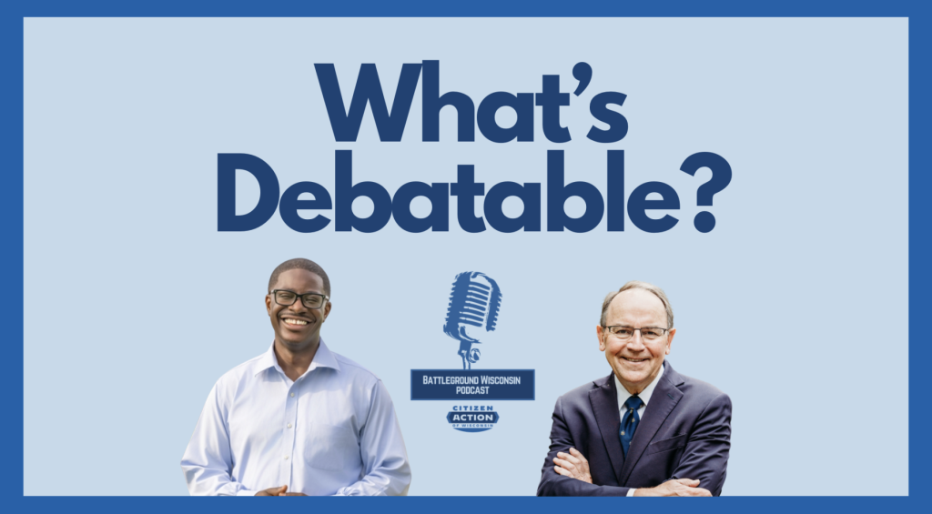 “What’s debatable?” Battleground Wisconsin Podcast